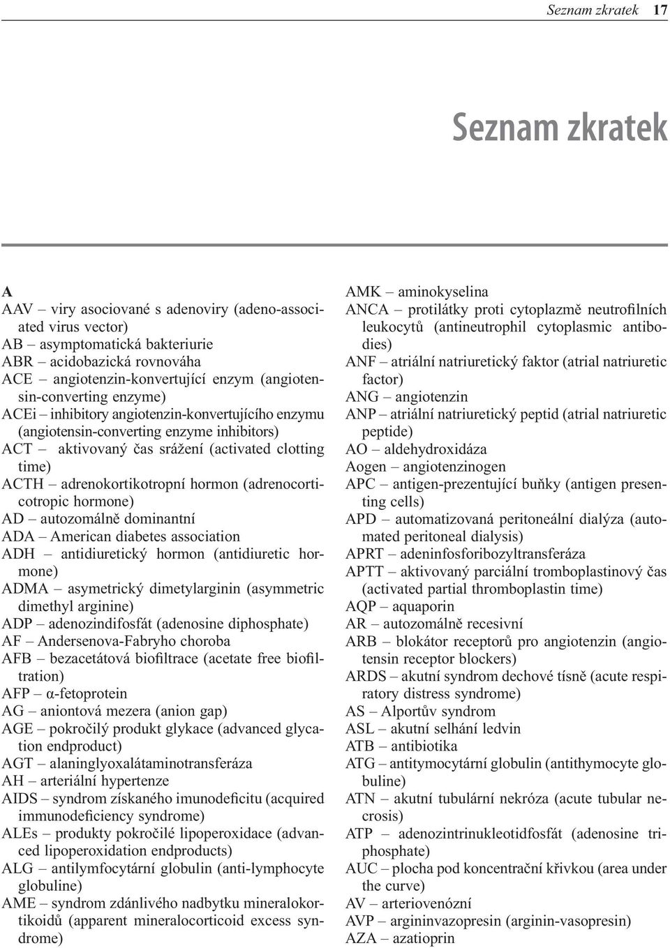 adrenokortikotropní hormon (adrenocorticotropic hormone) AD autozomálně dominantní ADA American diabetes association ADH antidiuretický hormon (antidiuretic hormone) ADMA asymetrický dimetylarginin