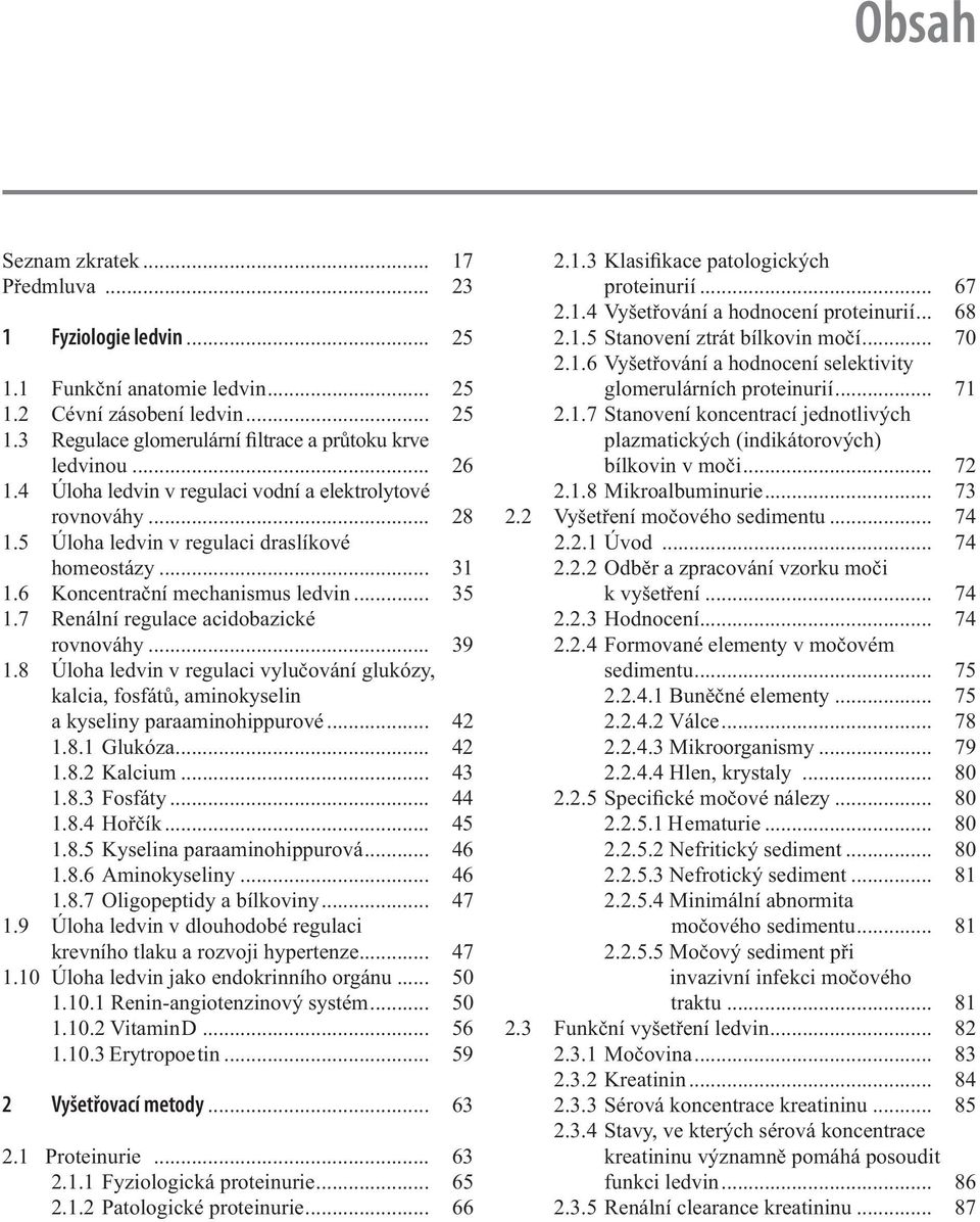 7 Renální regulace acidobazické rovnováhy... 39 1.8 Úloha ledvin v regulaci vylučování glukózy, kalcia, fosfátů, aminokyselin a kyseliny paraaminohippurové... 42 1.8.1 Glukóza... 42 1.8.2 Kalcium.