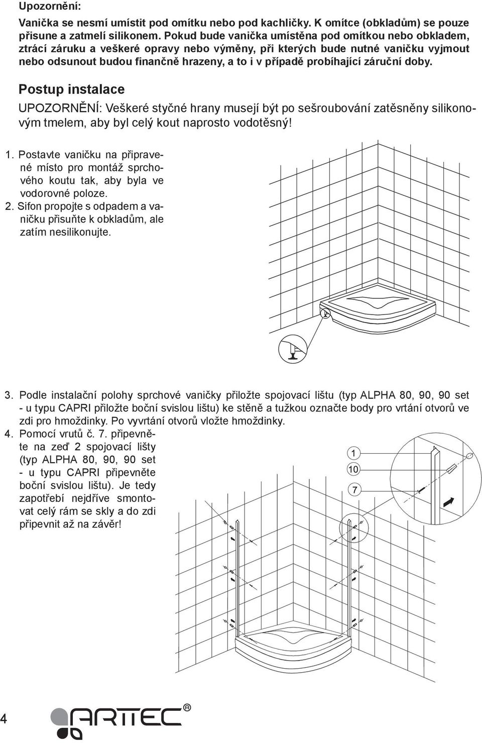 probíhající záruční doby. Postup instalace UPOZORNĚNÍ: Veškeré styčné hrany musejí být po sešroubování zatěsněny silikonovým tmelem, aby byl celý kout naprosto vodotěsný! 1.