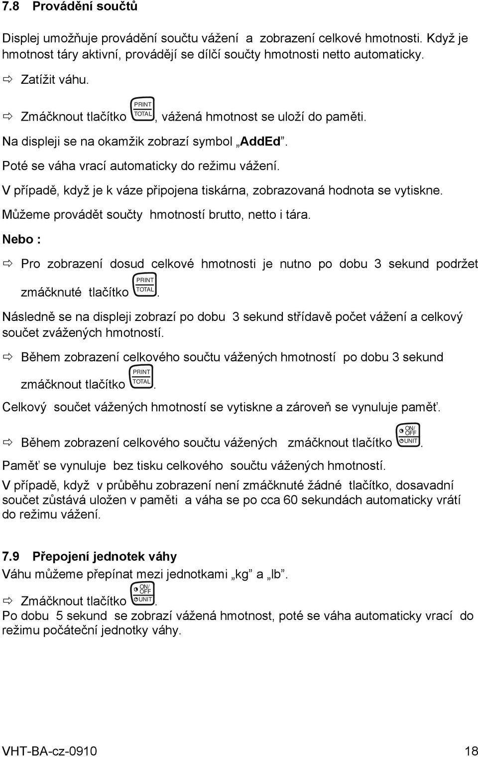 V případě, když je k váze připojena tiskárna, zobrazovaná hodnota se vytiskne. Můžeme provádět součty hmotností brutto, netto i tára.