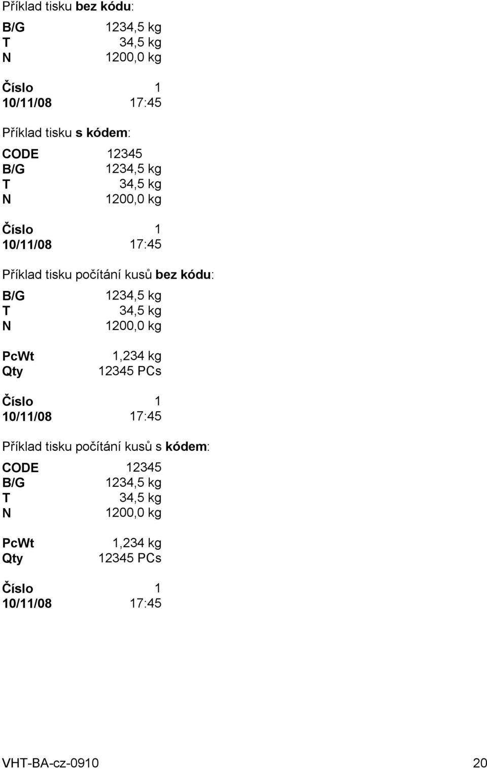 kg T 34,5 kg N 1200,0 kg PcWt Qty 1,234 kg 12345 PCs Číslo 1 10/11/08 17:45 Příklad tisku počítání kusů s kódem: