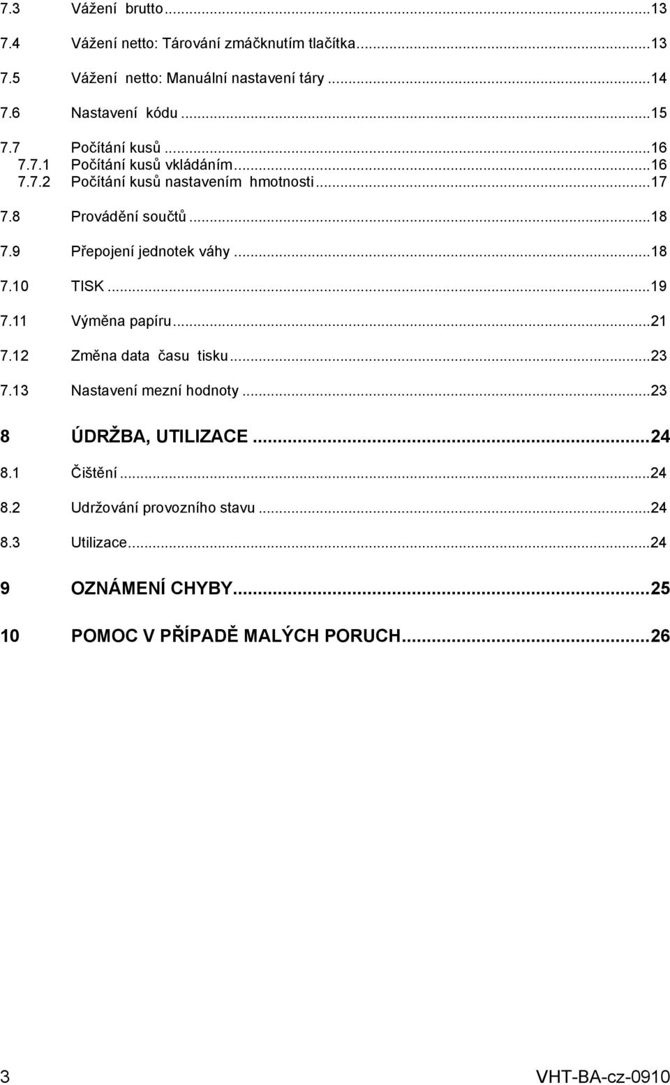 9 Přepojení jednotek váhy...18 7.10 TISK...19 7.11 Výměna papíru...21 7.12 Změna data času tisku...23 7.13 Nastavení mezní hodnoty.