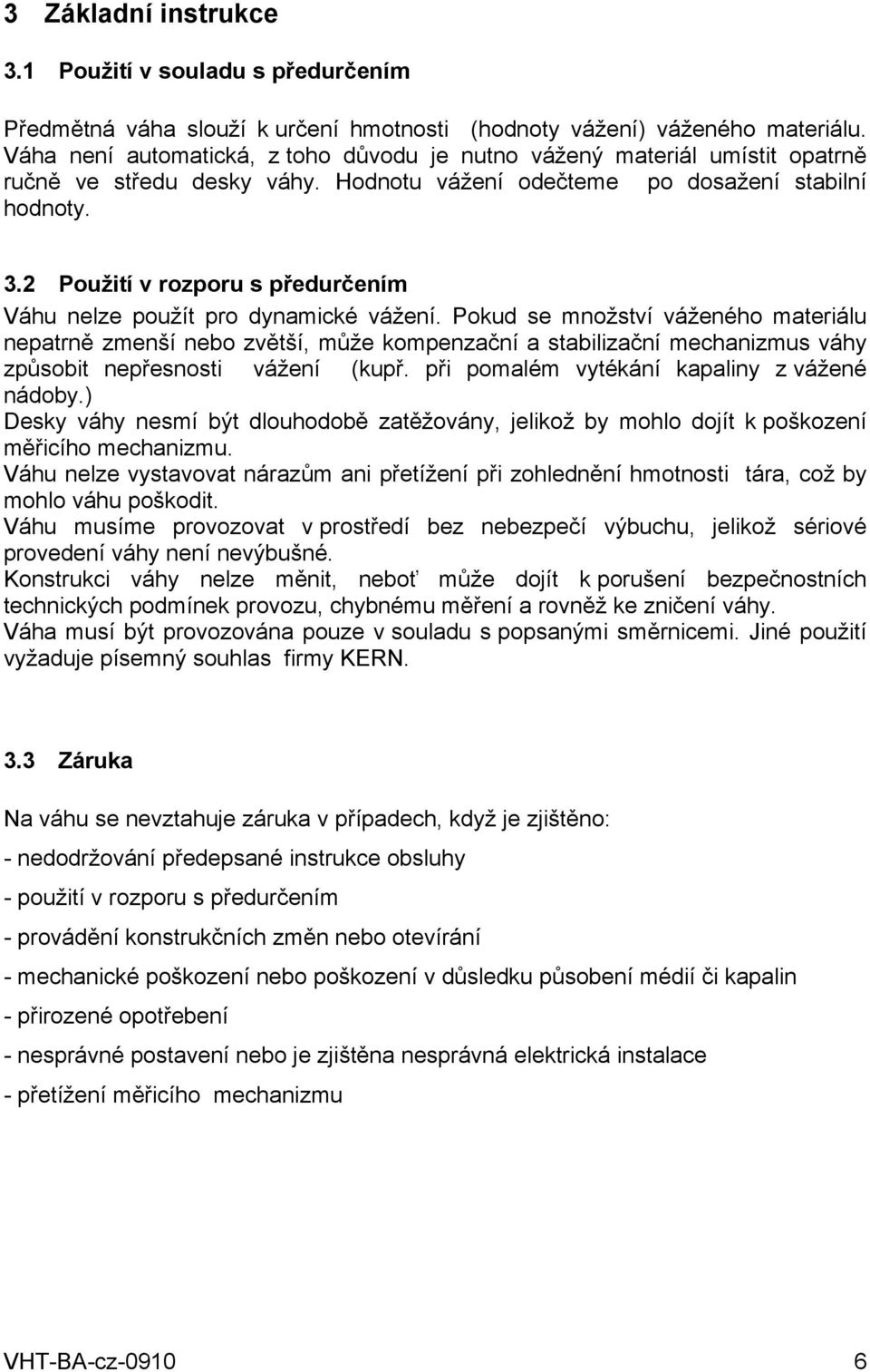 2 Použití v rozporu s předurčením Váhu nelze použít pro dynamické vážení.