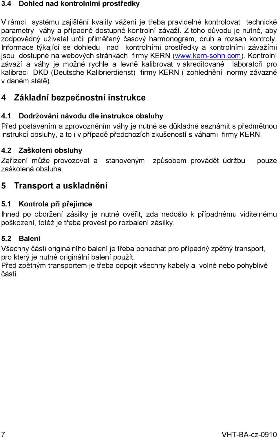 Informace týkající se dohledu nad kontrolními prostředky a kontrolními závažími jsou dostupné na webových stránkách firmy KERN (www.kern-sohn.com).