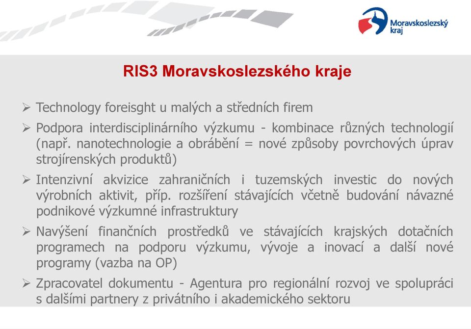 příp. rozšíření stávajících včetně budování návazné podnikové výzkumné infrastruktury Navýšení finančních prostředků ve stávajících krajských dotačních programech na