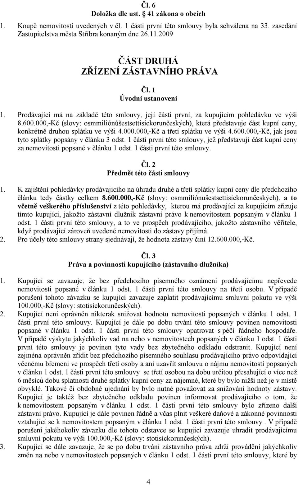 000,-Kč (slovy: osmmiliónůšestsettisíckorunčeských), která představuje část kupní ceny, konkrétně druhou splátku ve výši 4.000.000,-Kč a třetí splátku ve výši 4.600.