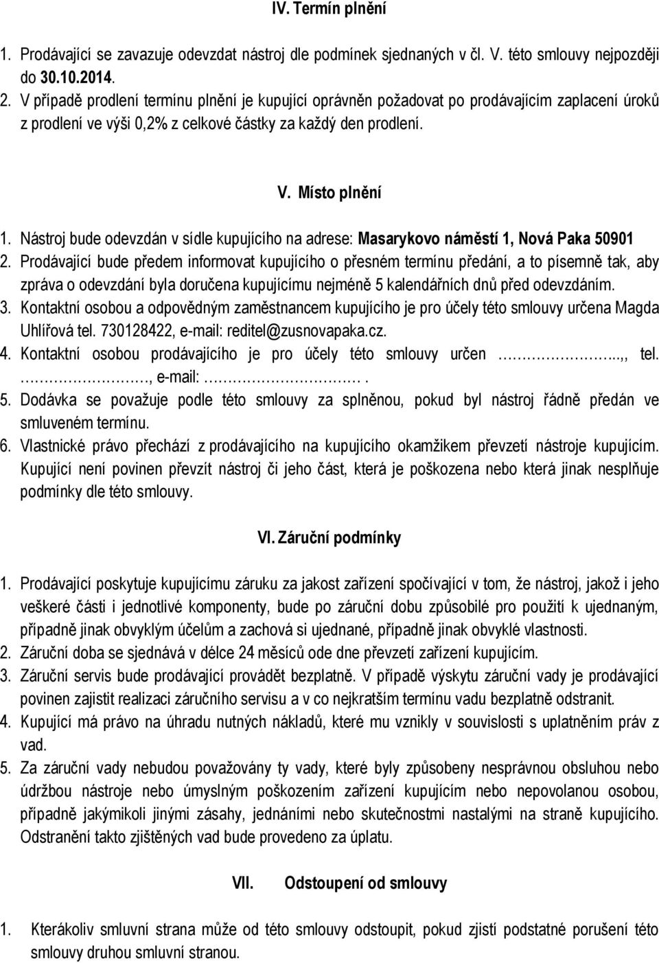 Nástroj bude odevzdán v sídle kupujícího na adrese: Masarykovo náměstí 1, Nová Paka 50901 2.