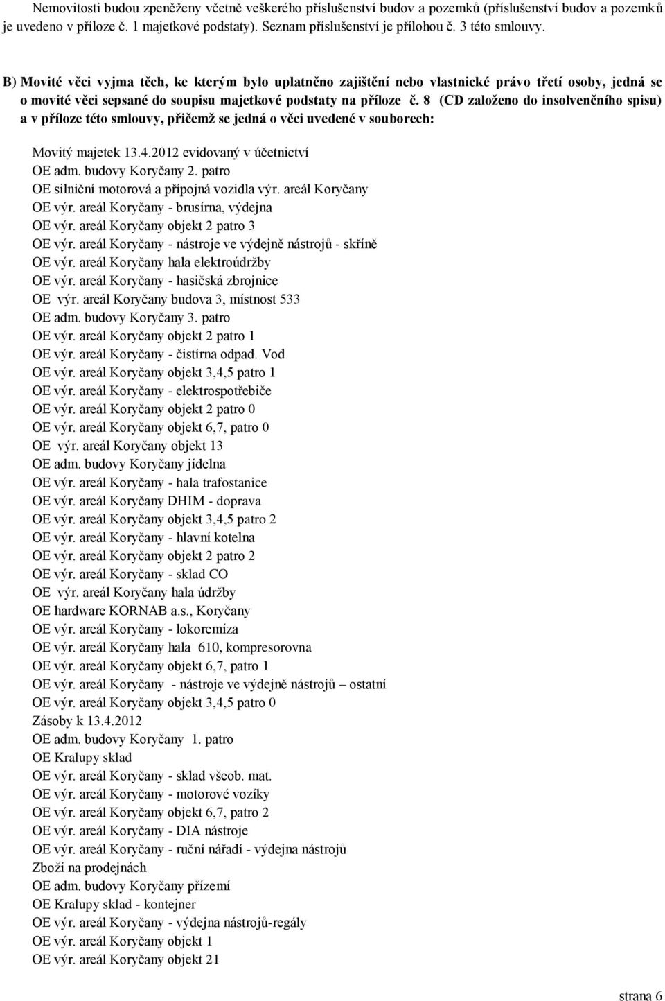 8 (CD založeno do insolvenčního spisu) a v příloze této smlouvy, přičemž se jedná o věci uvedené v souborech: Movitý majetek 13.4.2012 evidovaný v účetnictví OE adm. budovy Koryčany 2.