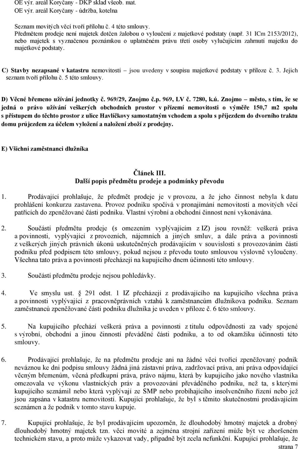 31 ICm 2153/2012), nebo majetek s vyznačenou poznámkou o uplatněném právu třetí osoby vylučujícím zahrnutí majetku do majetkové podstaty.