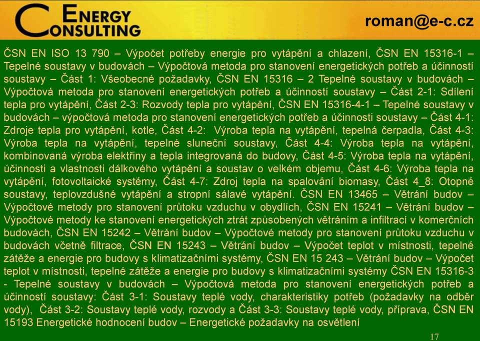 pro vytápění, ČSN EN 15316-4-1 Tepelné soustavy v budovách výpočtová metoda pro stanovení energetických potřeb a účinnosti soustavy Část 4-1: Zdroje tepla pro vytápění, kotle, Část 4-2: Výroba tepla