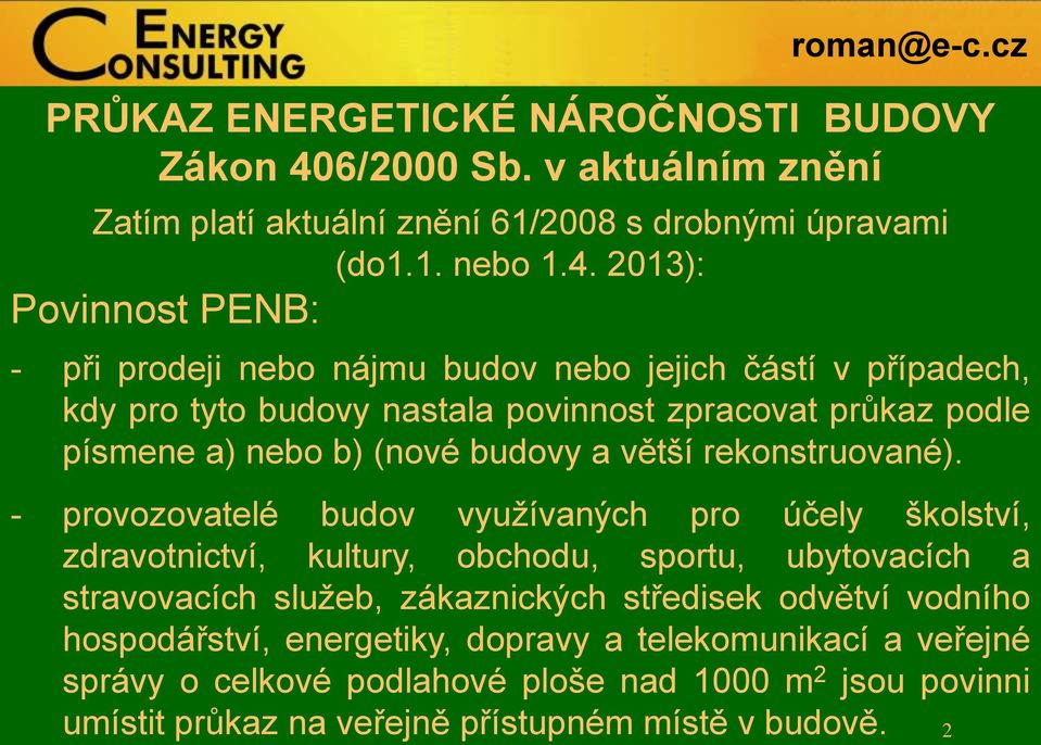 2013): Povinnost PENB: - při prodeji nebo nájmu budov nebo jejich částí v případech, kdy pro tyto budovy nastala povinnost zpracovat průkaz podle písmene a) nebo b) (nové