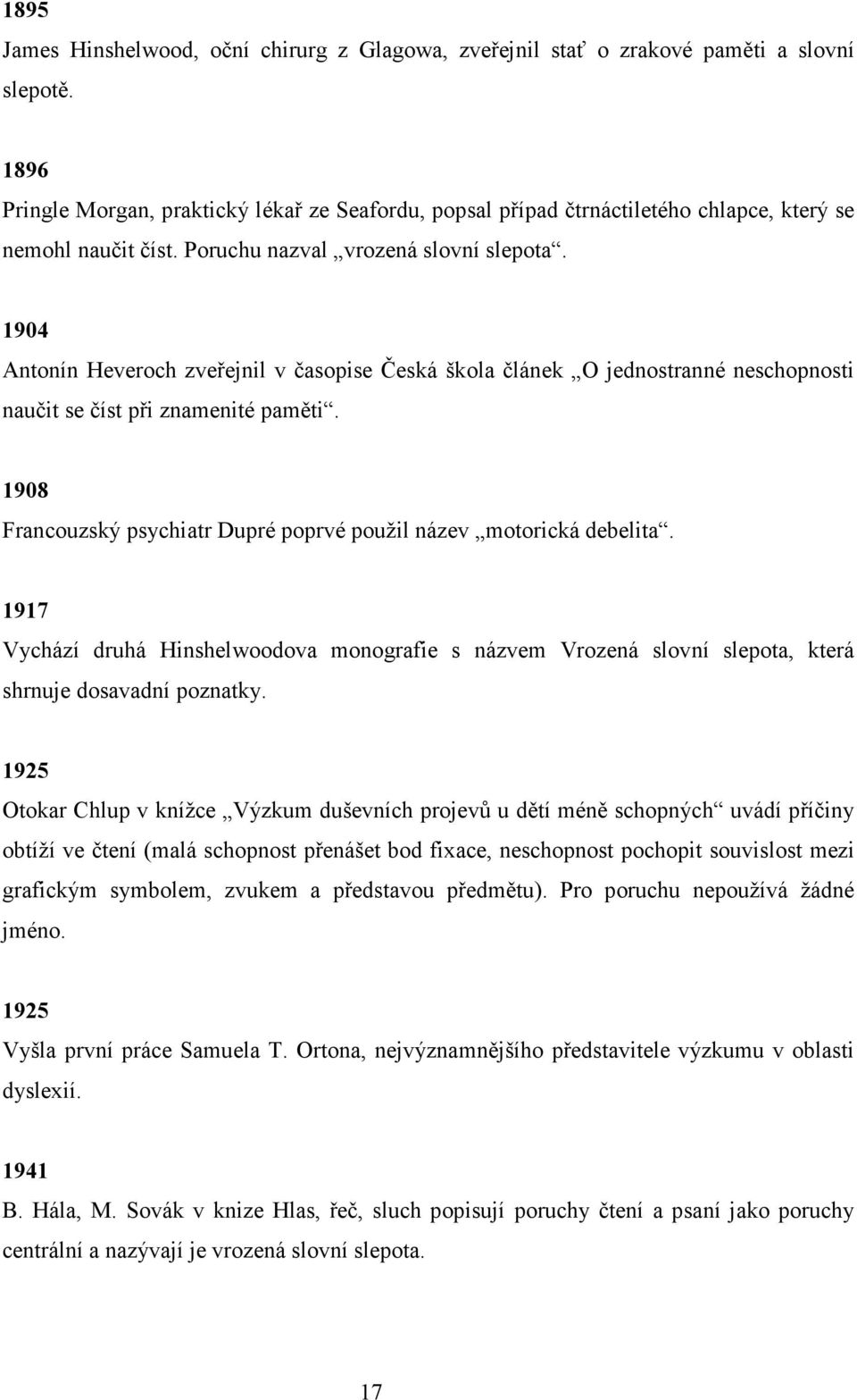 1904 Antonín Heveroch zveřejnil v časopise Česká škola článek O jednostranné neschopnosti naučit se číst při znamenité paměti. 1908 Francouzský psychiatr Dupré poprvé použil název motorická debelita.