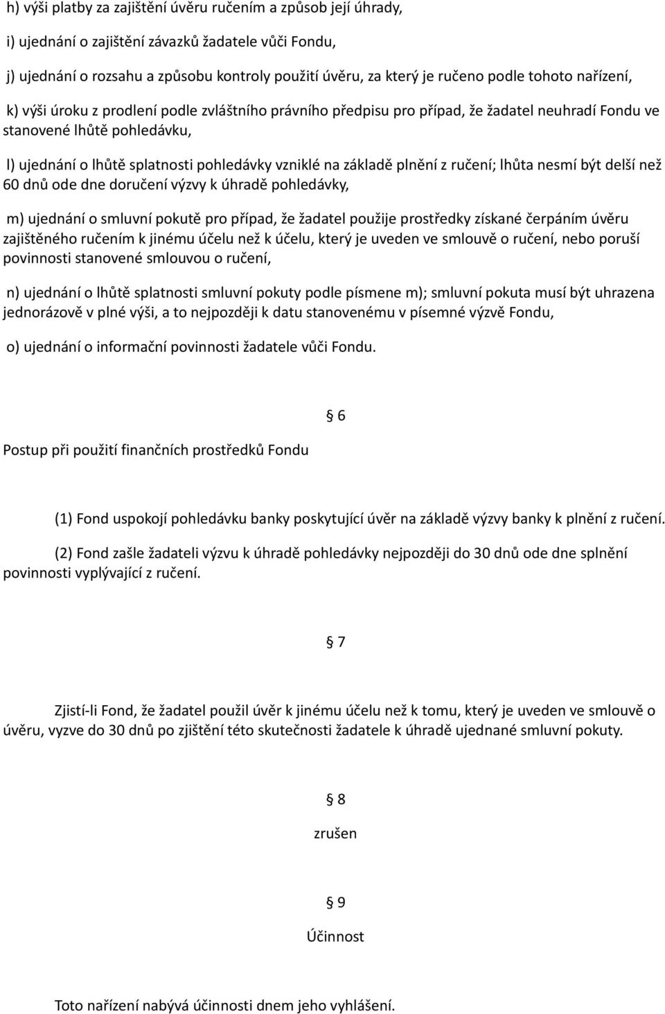 základě plnění z ručení; lhůta nesmí být delší než 60 dnů ode dne doručení výzvy k úhradě pohledávky, m) ujednání o smluvní pokutě pro případ, že žadatel použije prostředky získané čerpáním úvěru