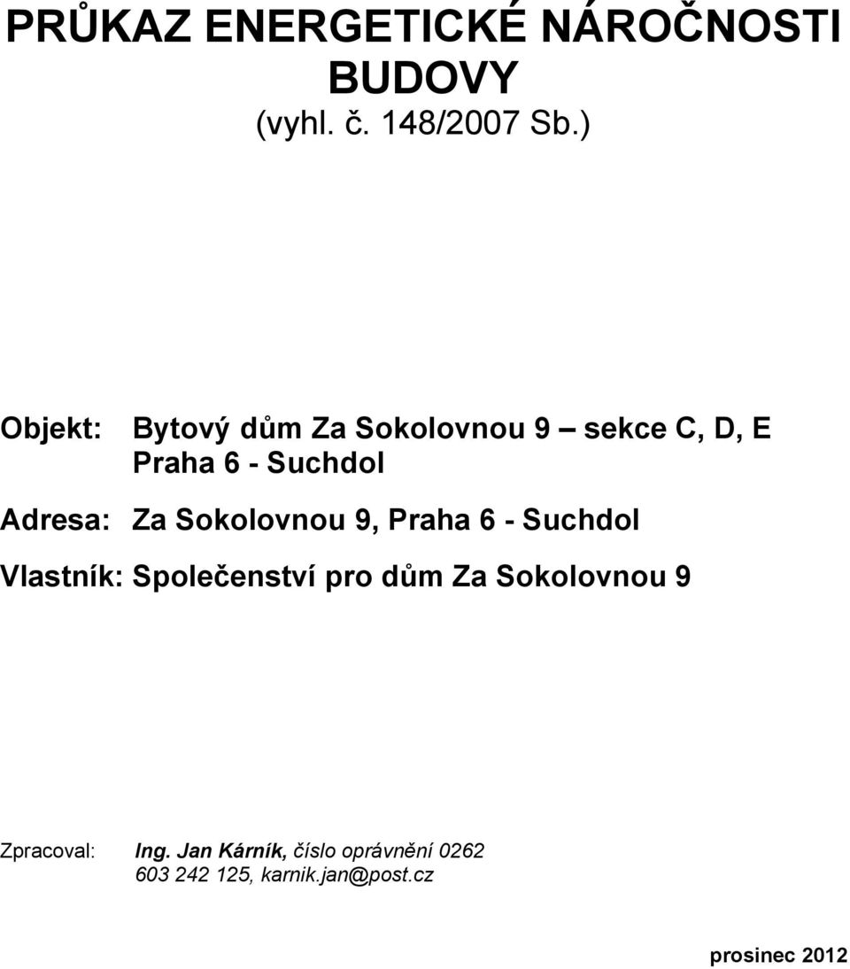 Za Sokolovnou 9, Praha 6 - Suchdol Vlastník: Společenství pro dům Za