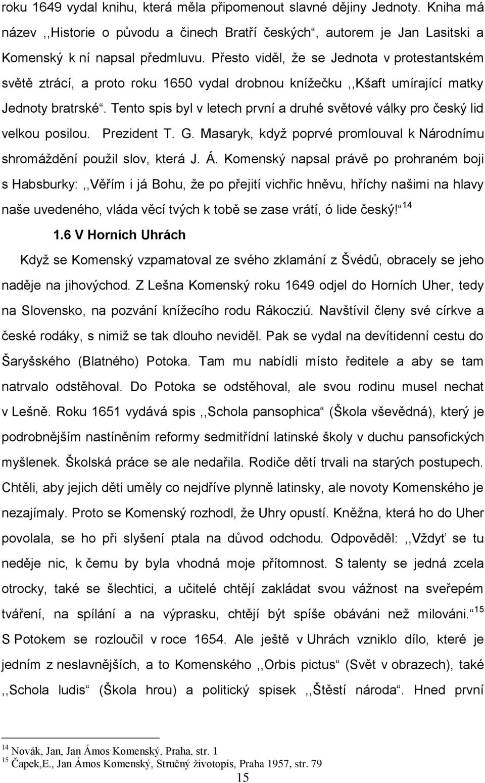 Tento spis byl v letech první a druhé světové války pro český lid velkou posilou. Prezident T. G. Masaryk, kdyţ poprvé promlouval k Národnímu shromáţdění pouţil slov, která J. Á.