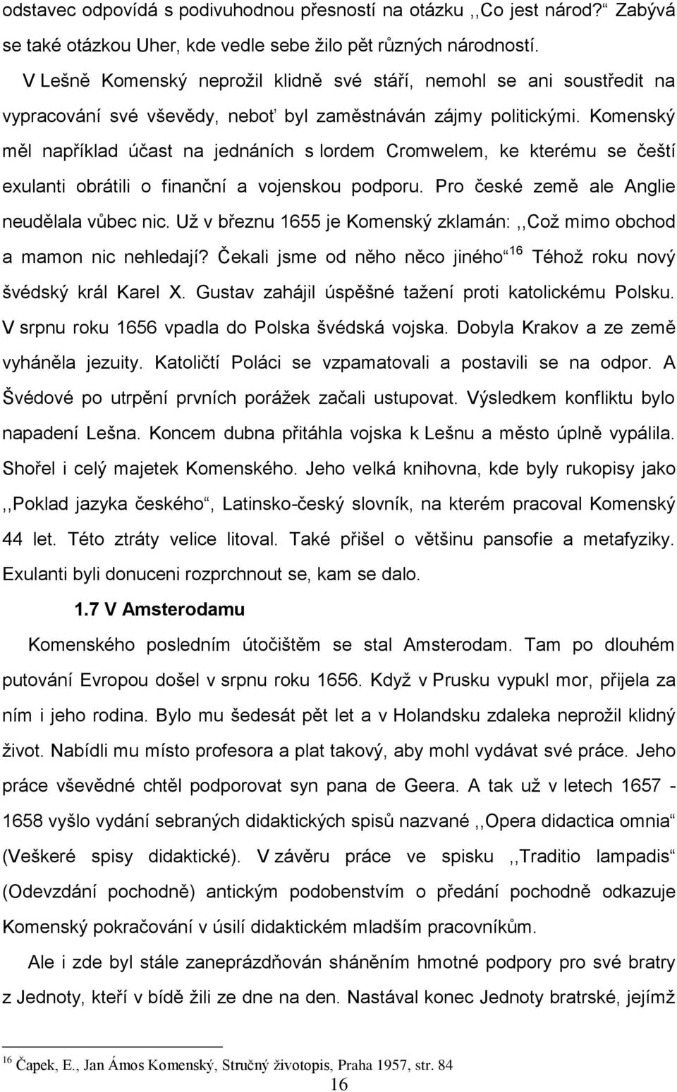 Komenský měl například účast na jednáních s lordem Cromwelem, ke kterému se čeští exulanti obrátili o finanční a vojenskou podporu. Pro české země ale Anglie neudělala vůbec nic.