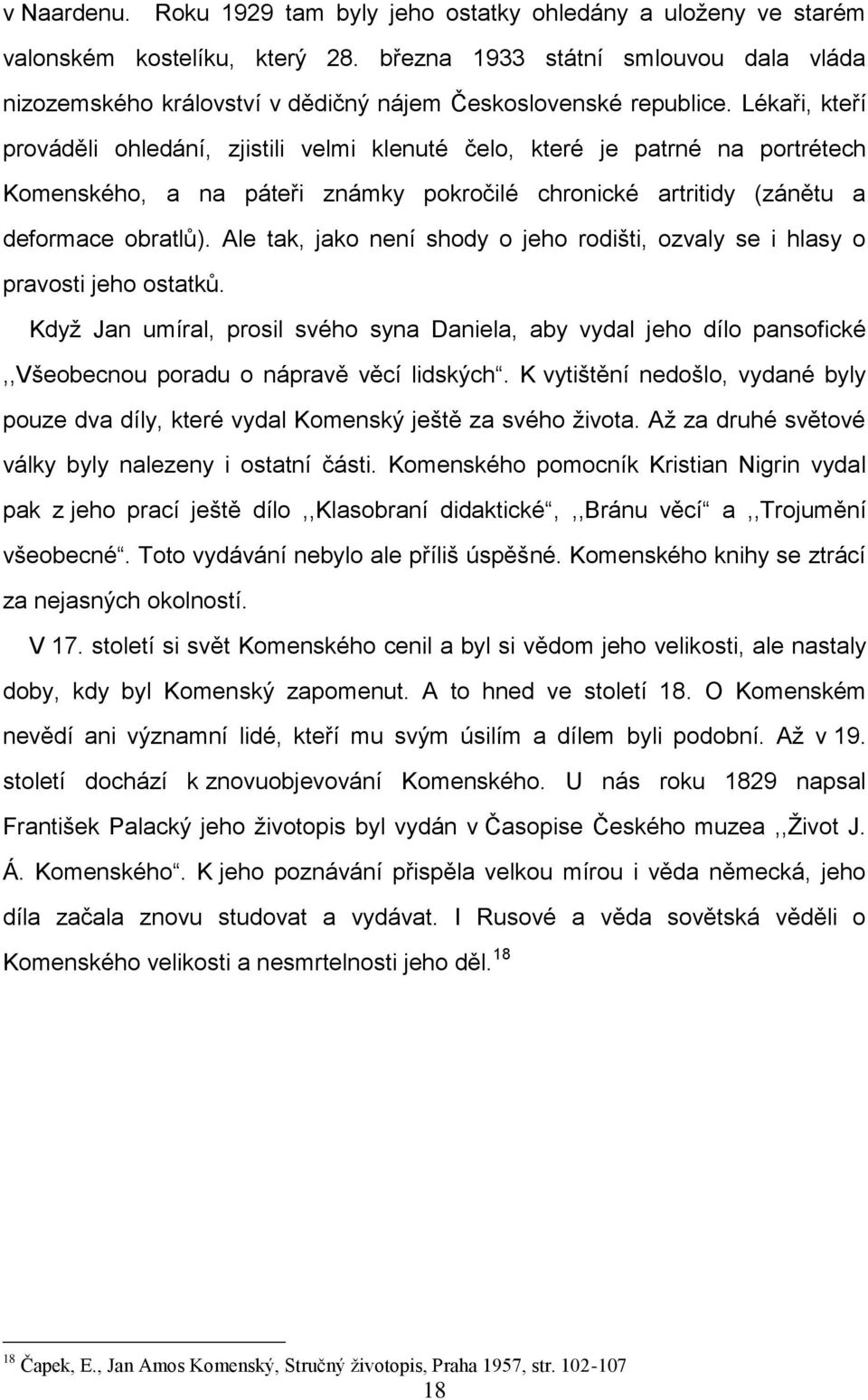 Lékaři, kteří prováděli ohledání, zjistili velmi klenuté čelo, které je patrné na portrétech Komenského, a na páteři známky pokročilé chronické artritidy (zánětu a deformace obratlů).