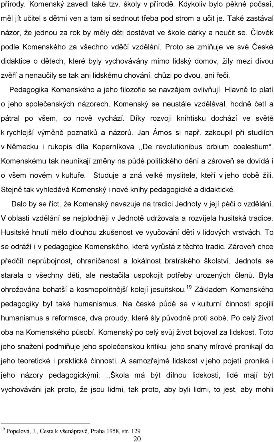 Proto se zmiňuje ve své České didaktice o dětech, které byly vychovávány mimo lidský domov, ţily mezi divou zvěří a nenaučily se tak ani lidskému chování, chůzi po dvou, ani řeči.