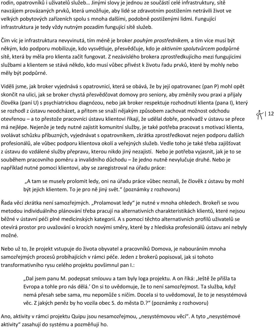 Čím víc je infrastruktura nevyvinutá, tím méně je broker pouhým prostředníkem, a tím více musí být někým, kdo podporu mobilizuje, kdo vysvětluje, přesvědčuje, kdo je aktivním spolutvůrcem podpůrné