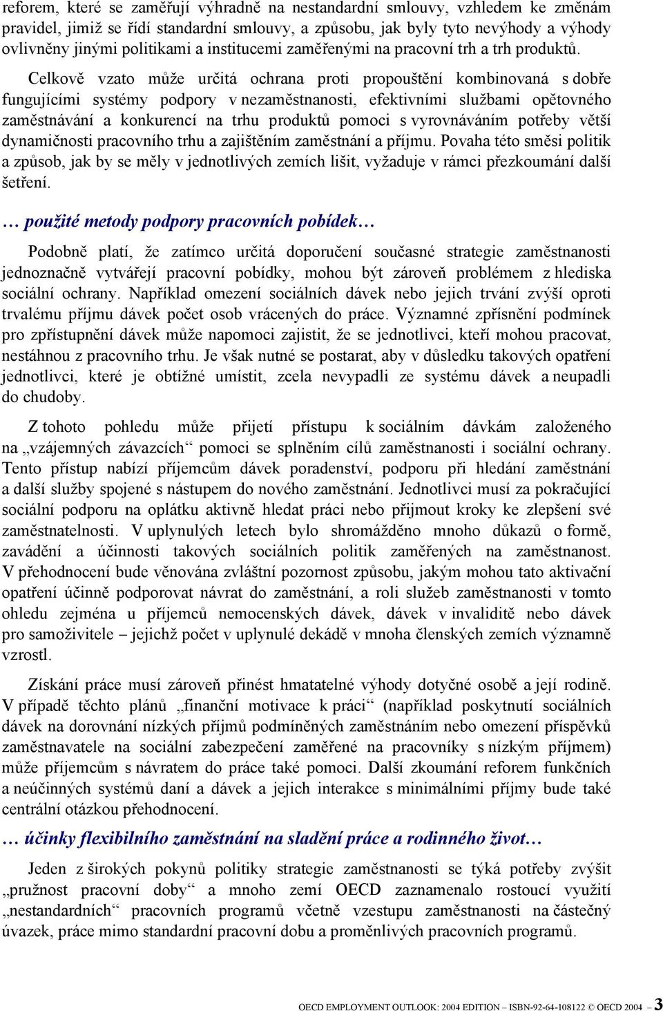 Celkově vzato může určitá ochrana proti propouštění kombinovaná s dobře fungujícími systémy podpory v nezaměstnanosti, efektivními službami opětovného zaměstnávání a konkurencí na trhu produktů