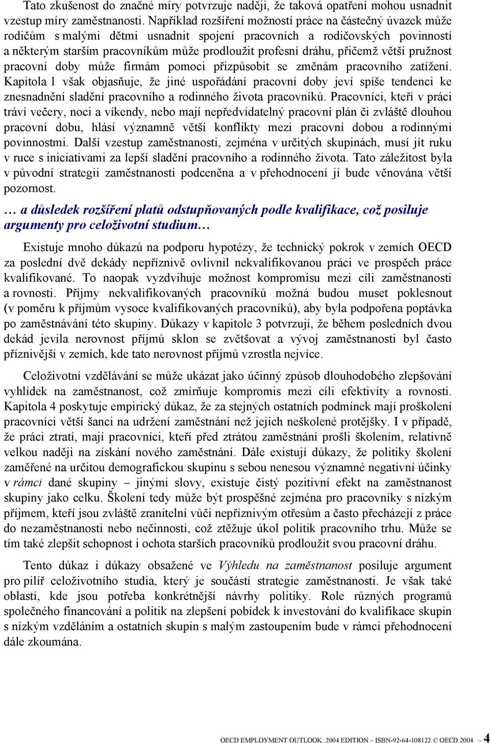 přičemž větší pružnost pracovní doby může firmám pomoci přizpůsobit se změnám pracovního zatížení.