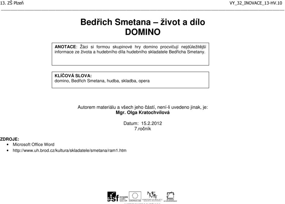 KLÍČOVÁ SLOVA: domino, Bedřich Smetana, hudba, skladba, opera ZDROJE: Microsoft Office Word http://www.uh.brod.