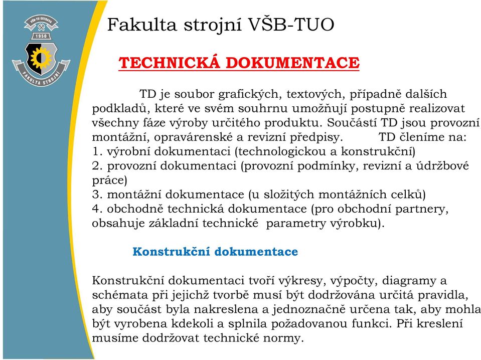 provozní dokumentaci (provozní podmínky, revizní a údržbové práce) 3. montážní dokumentace (u složitých montážních celků) 4.