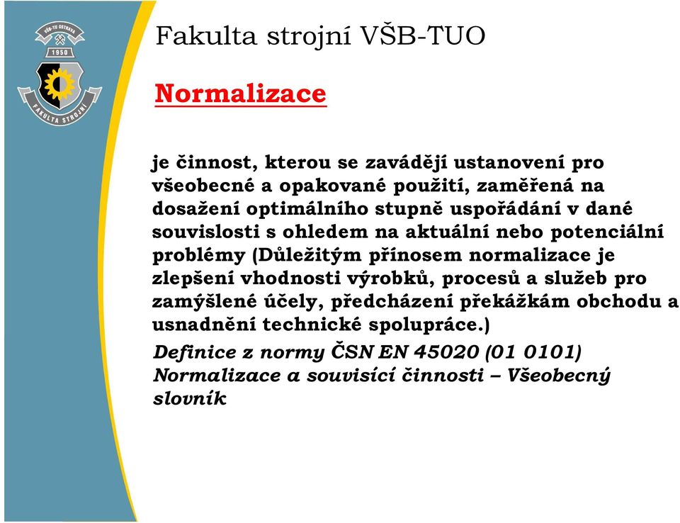 přínosem normalizace je zlepšení vhodnosti výrobků, procesů a služeb pro zamýšlené účely, předcházení překážkám