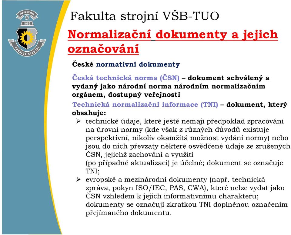 okamžitá možnost vydání normy) nebo jsou do nich převzaty některé osvědčené údaje ze zrušených ČSN, jejichž zachování a využití (po případné aktualizaci) je účelné; dokument se označuje TNI; evropské