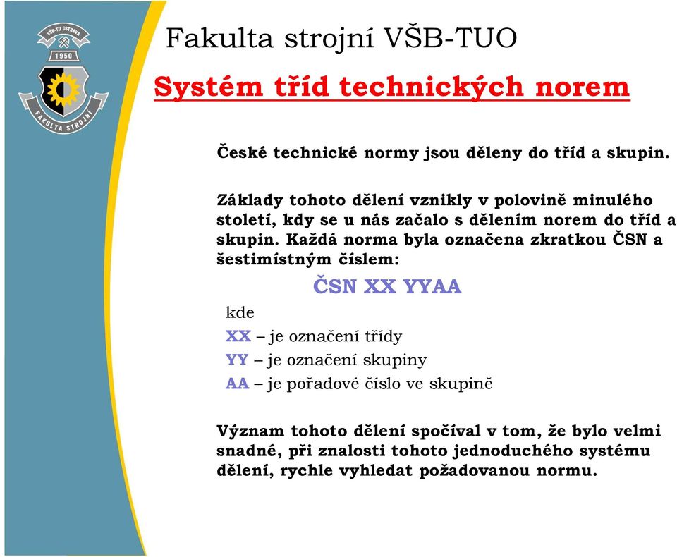 Každá norma byla označena zkratkou ČSN a šestimístným číslem: kde ČSN XX YYAA XX je označení třídy YY je označení skupiny