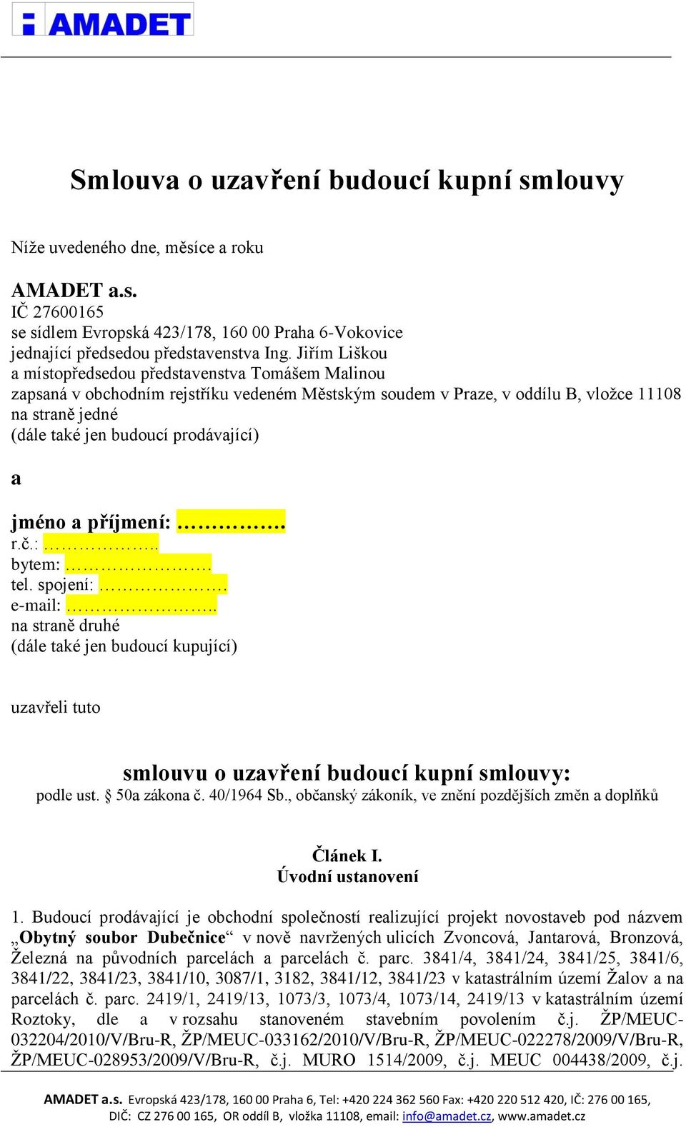 prodávající) a jméno a příjmení:. r.č.:.. bytem:. tel. spojení:. e-mail:.. na straně druhé (dále také jen budoucí kupující) uzavřeli tuto smlouvu o uzavření budoucí kupní smlouvy: podle ust.