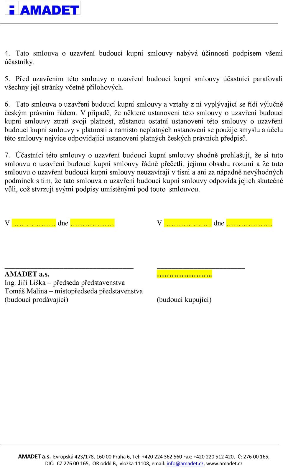 Tato smlouva o uzavření budoucí kupní smlouvy a vztahy z ní vyplývající se řídí výlučně českým právním řádem.