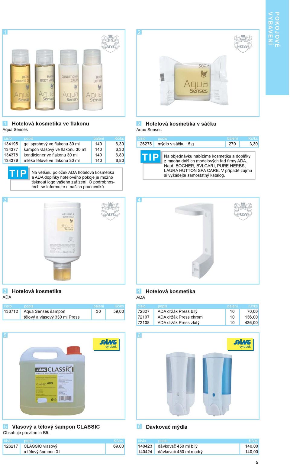 Hotelová kosmetka v sáčku Aqua Senses 126275 mýdlo v sáčku 15 g 270 3,30 Na objednávku nabízíme kosmetku a doplňky z mnoha dalších modelových řad frmy ADA. Např.