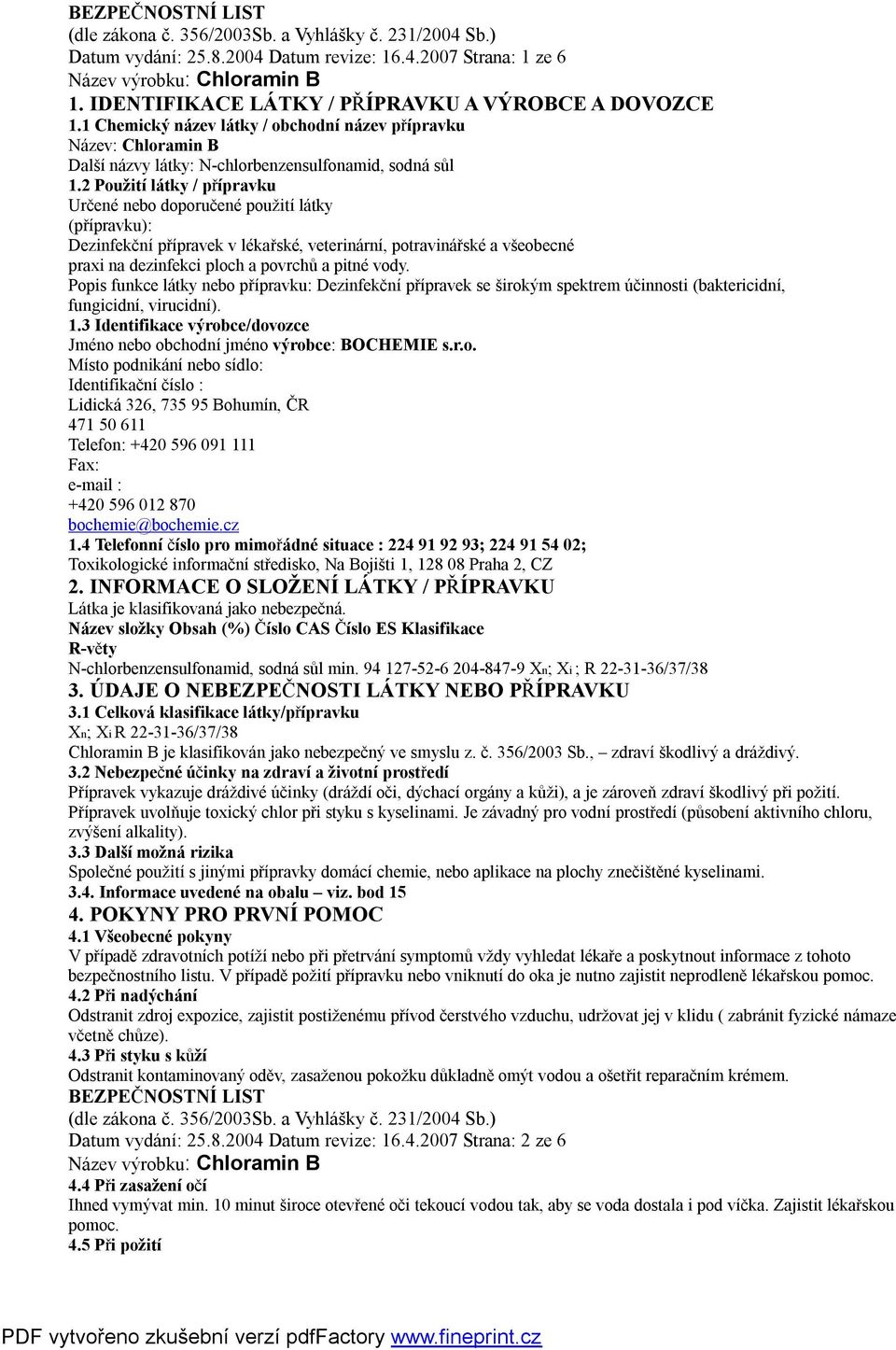 2 Použití látky / přípravku Určené nebo doporučené použití látky (přípravku): Dezinfekční přípravek v lékařské, veterinární, potravinářské a všeobecné praxi na dezinfekci ploch a povrchů a pitné vody.
