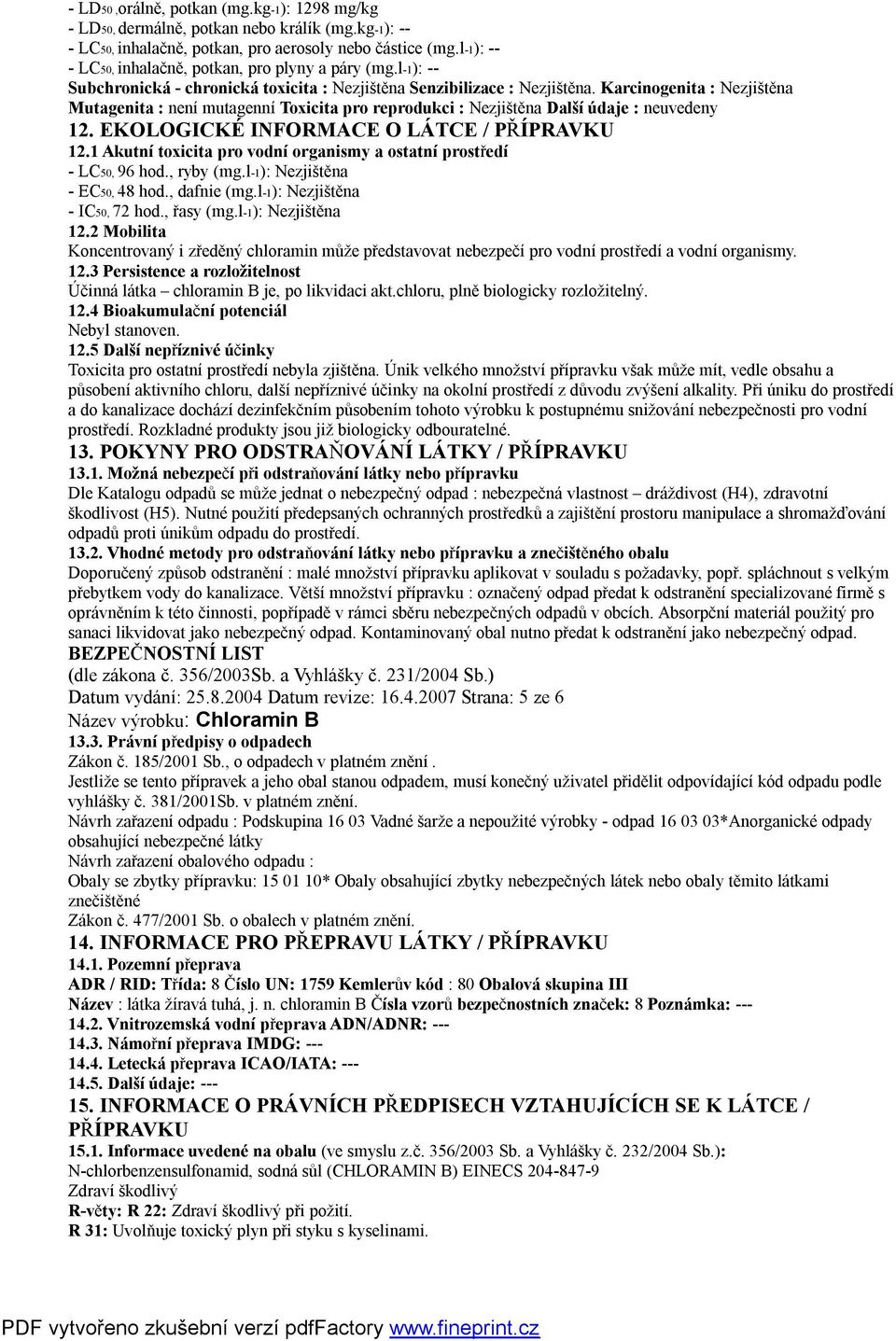 Karcinogenita : Nezjištěna Mutagenita : není mutagenní Toxicita pro reprodukci : Nezjištěna Další údaje : neuvedeny 12. EKOLOGICKÉ INFORMACE O LÁTCE / 12.