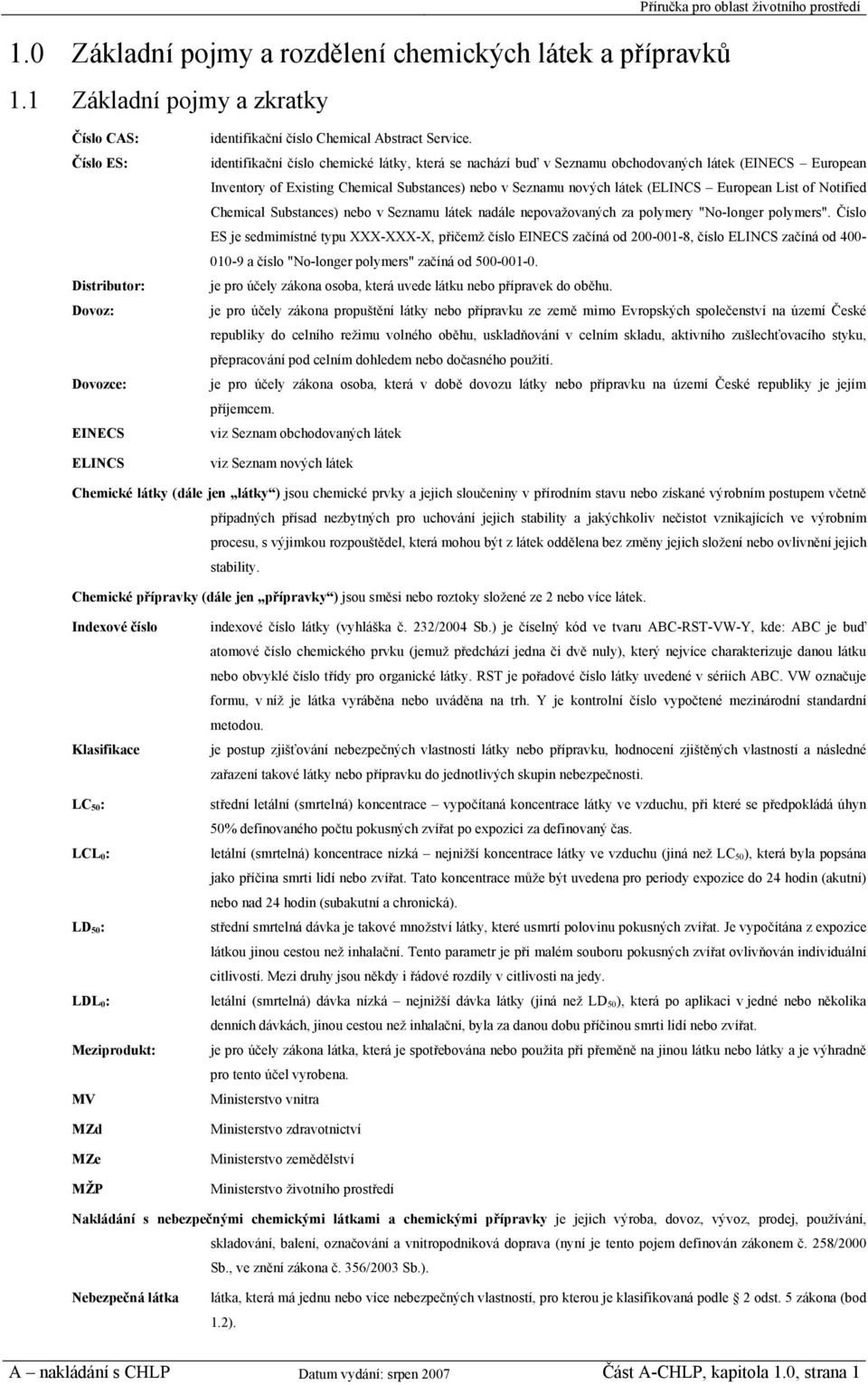 identifikační číslo chemické látky, která se nachází buď v Seznamu obchodovaných látek (EINECS European Inventory of Existing Chemical Substances) nebo v Seznamu nových látek (ELINCS European List of