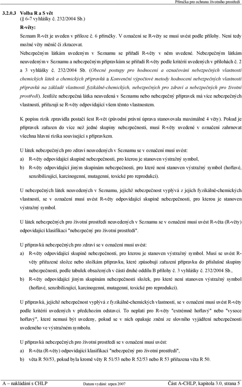 Nebezpečným látkám neuvedeným v Seznamu a nebezpečným přípravkům se přiřadí R-věty podle kritérií uvedených v přílohách č. 2 a 3 vyhlášky č. 232/2004 Sb.