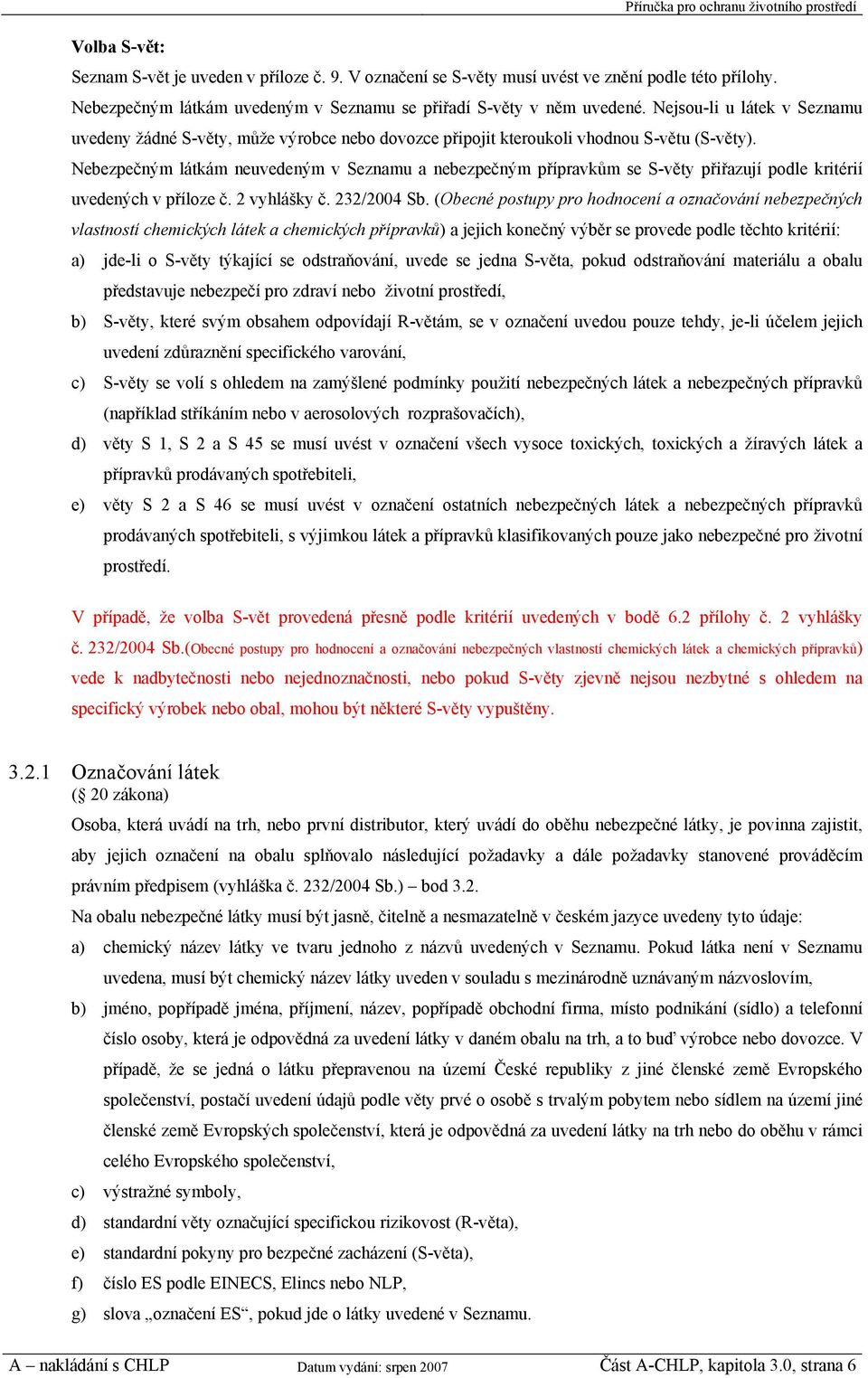 Nebezpečným látkám neuvedeným v Seznamu a nebezpečným přípravkům se S-věty přiřazují podle kritérií uvedených v příloze č. 2 vyhlášky č. 232/2004 Sb.