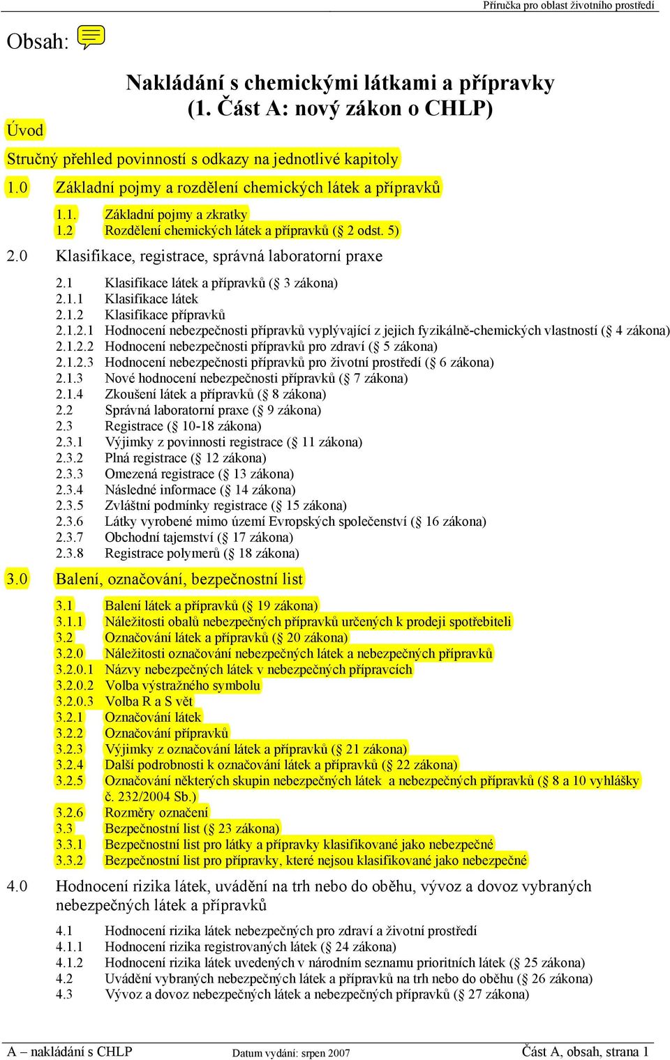 0 Klasifikace, registrace, správná laboratorní praxe 2.1 Klasifikace látek a přípravků ( 3 zákona) 2.1.1 Klasifikace látek 2.1.2 Klasifikace přípravků 2.1.2.1 Hodnocení nebezpečnosti přípravků vyplývající z jejich fyzikálně-chemických vlastností ( 4 zákona) 2.