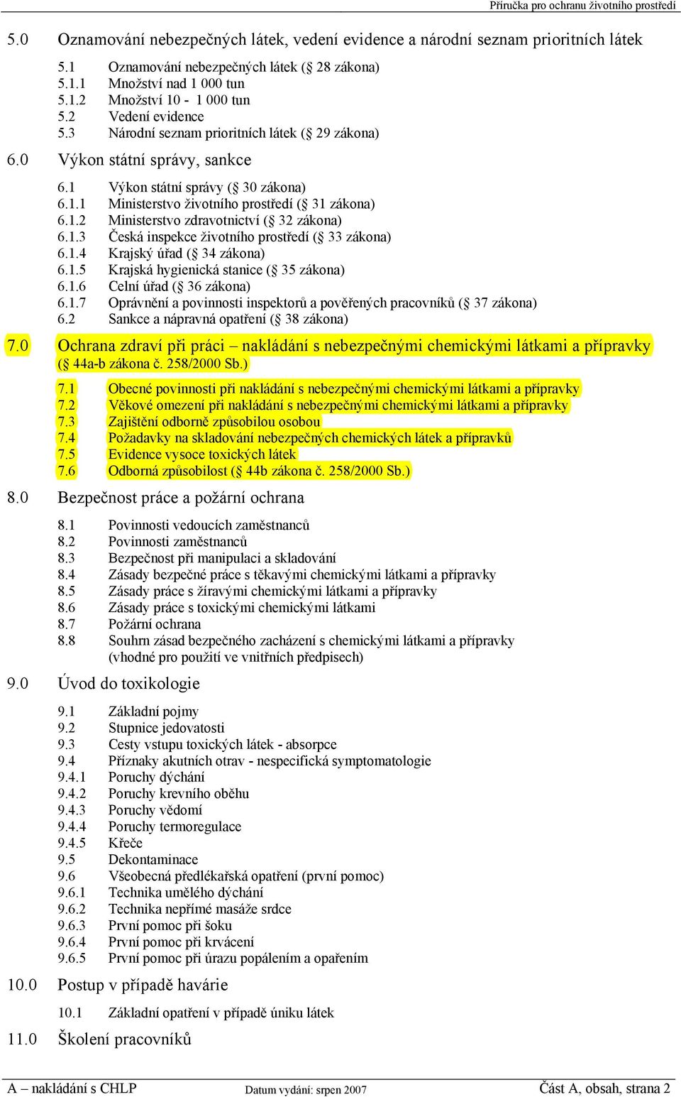 1.3 Česká inspekce životního prostředí ( 33 zákona) 6.1.4 Krajský úřad ( 34 zákona) 6.1.5 Krajská hygienická stanice ( 35 zákona) 6.1.6 Celní úřad ( 36 zákona) 6.1.7 Oprávnění a povinnosti inspektorů a pověřených pracovníků ( 37 zákona) 6.