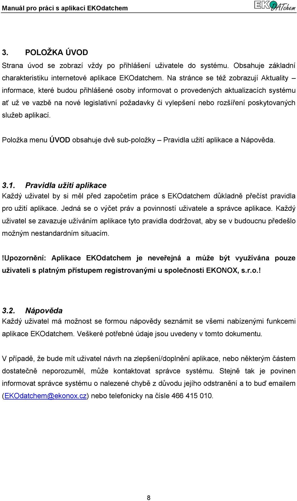 poskytovaných služeb aplikací. Položka menu ÚVOD obsahuje dvě sub-položky Pravidla užití aplikace a Nápověda. 3.1.