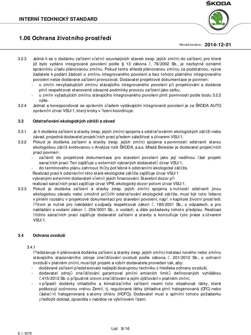Pokud tento shledá plánovanou změnu za podstatnou, vyzve žadatele k podání žádosti o změnu integrovaného povolení a bez tohoto platného integrovaného povolení nelze dodávané zařízení provozovat.