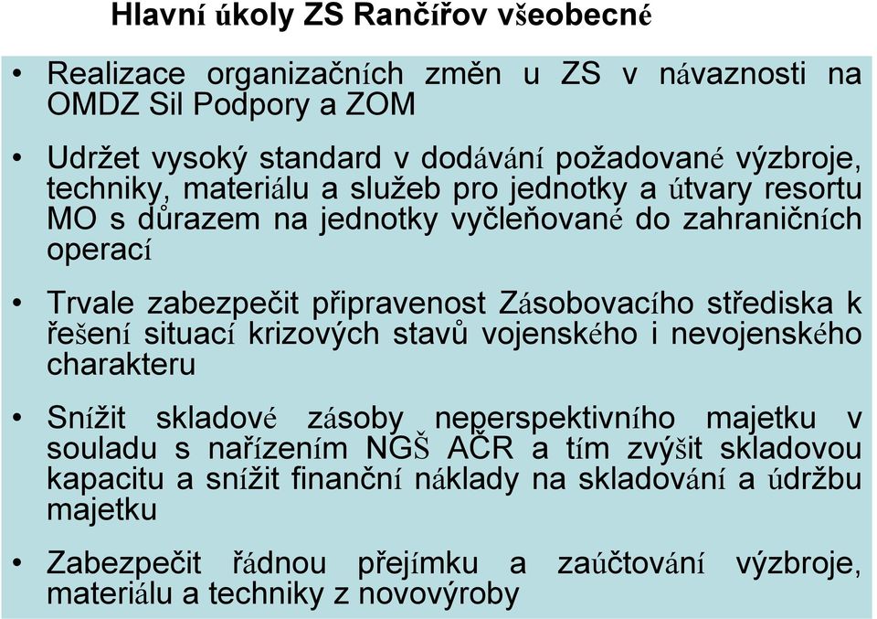 střediska k řešení situací krizových stavů vojenského i nevojenského charakteru Snížit skladové zásoby neperspektivního majetku v souladu s nařízením NGŠ AČR a tím