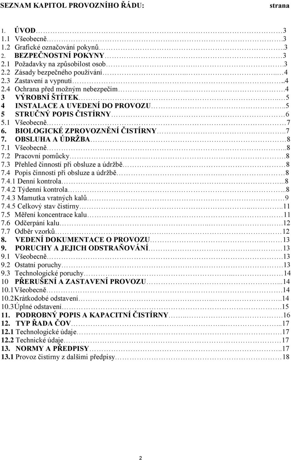 BIOLOGICKÉ ZPROVOZNĚNÍ ČISTÍRNY...7 7. OBSLUHA A ÚDRŢBA 8 7.1 Všeobecně....8 7.2 Pracovní pomůcky...8 7.3 Přehled činností při obsluze a údržbě.. 8 7.4 Popis činností při obsluze a údržbě. 8 7.4.1 Denní kontrola.