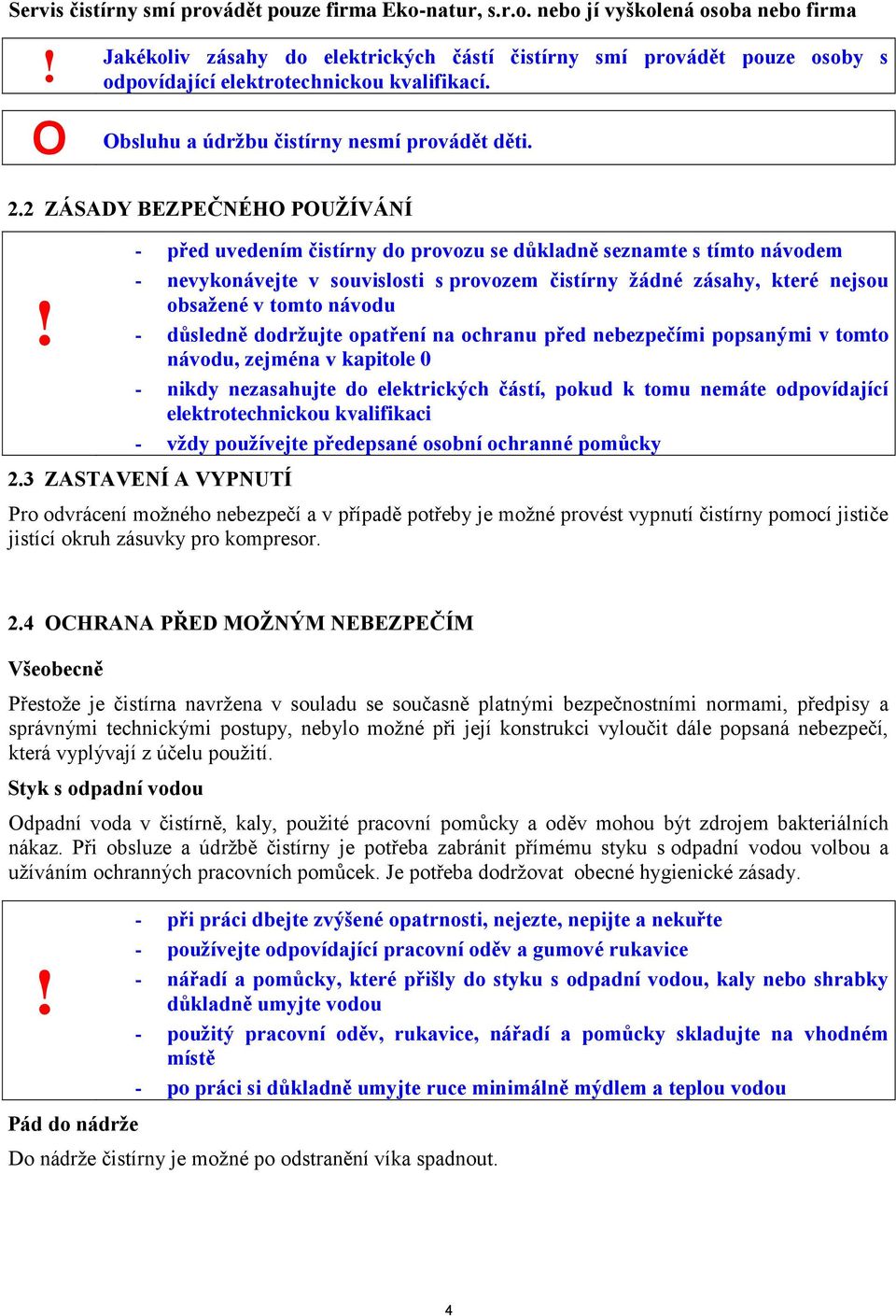 2 ZÁSADY BEZPEČNÉHO POUŢÍVÁNÍ - před uvedením čistírny do provozu se důkladně seznamte s tímto návodem - nevykonávejte v souvislosti s provozem čistírny ţádné zásahy, které nejsou obsaţené v tomto