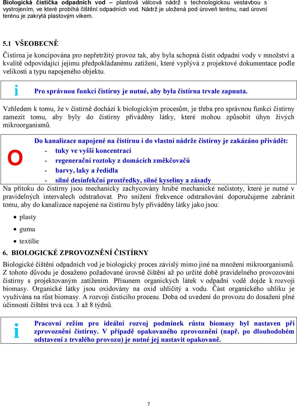 1 VŠEOBECNĚ Čistírna je koncipována pro nepřetržitý provoz tak, aby byla schopná čistit odpadní vody v množství a kvalitě odpovídající jejímu předpokládanému zatížení, které vyplývá z projektové