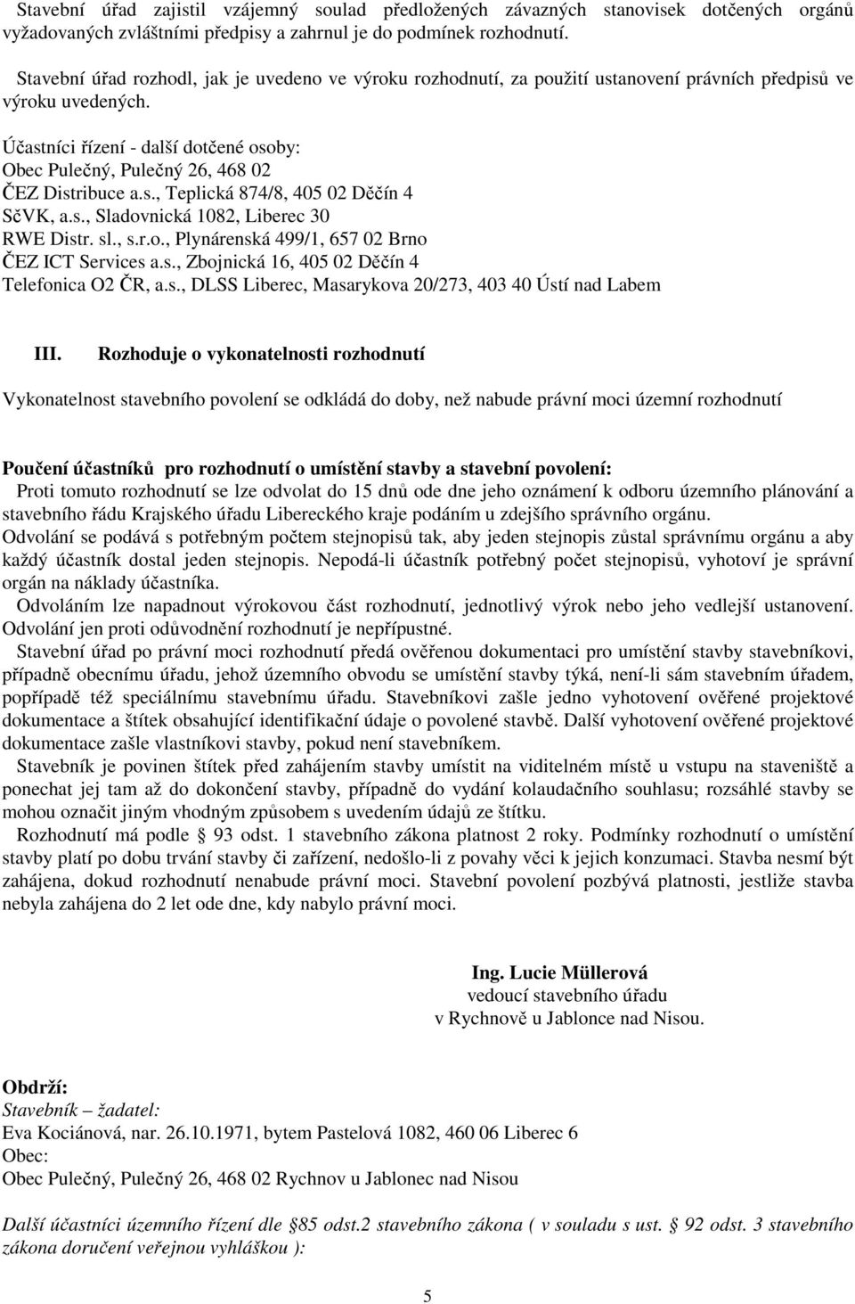 Účastníci řízení - další dotčené osoby: Obec Pulečný, Pulečný 26, 468 02 ČEZ Distribuce a.s., Teplická 874/8, 405 02 Děčín 4 III.