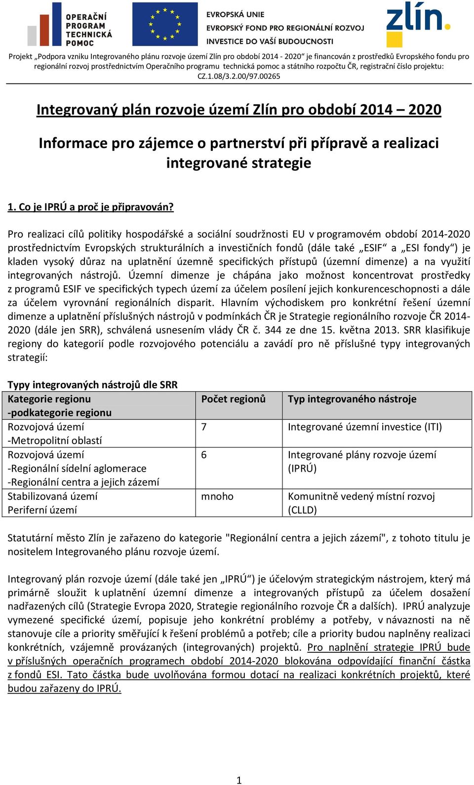 00265 Integrovaný plán rozvoje území Zlín pro období 2014 2020 Informace pro zájemce o partnerství při přípravě a realizaci integrované strategie 1. Co je IPRÚ a proč je připravován?