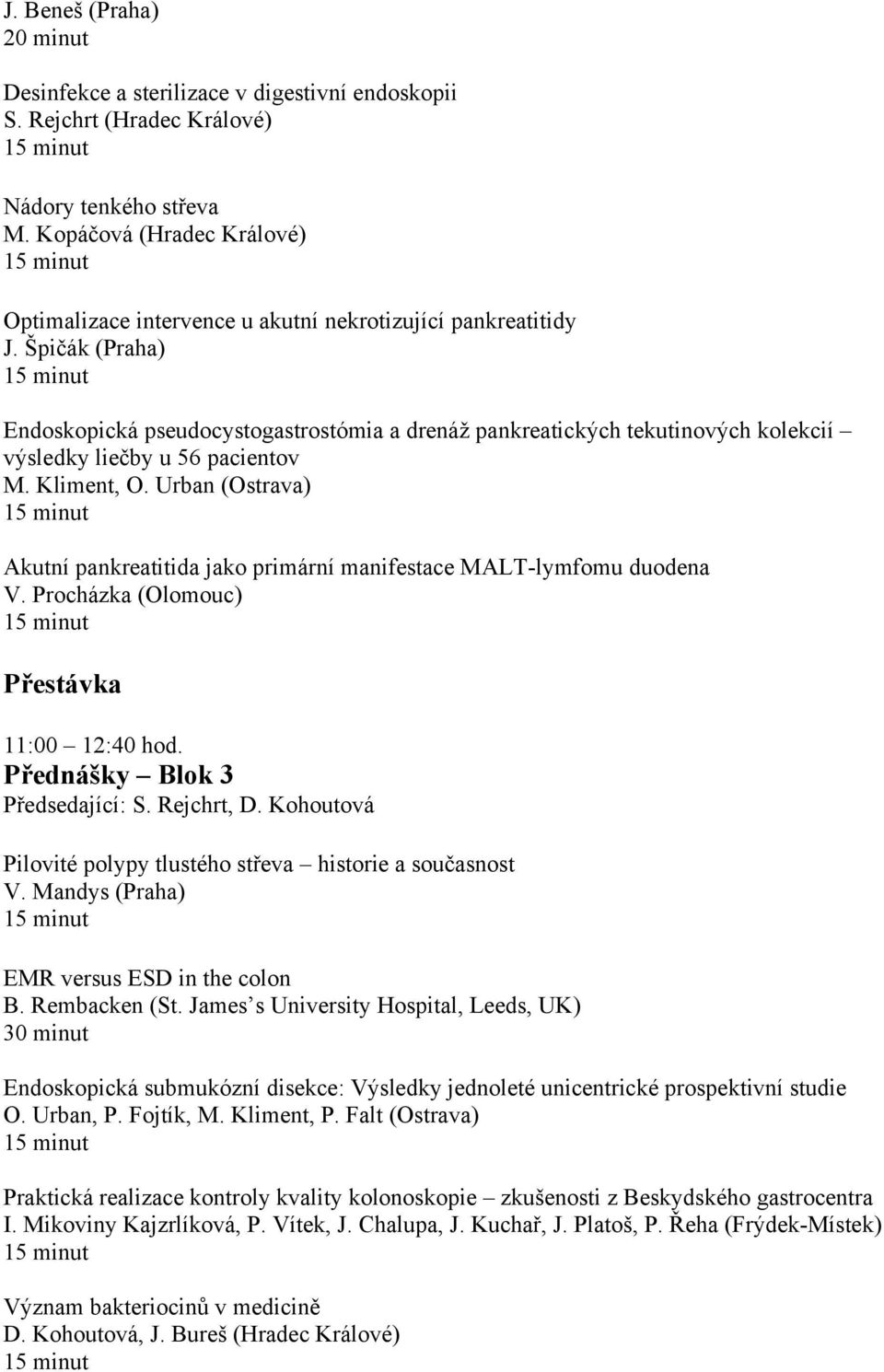 Špičák (Praha) Endoskopická pseudocystogastrostómia a drenáž pankreatických tekutinových kolekcií výsledky liečby u 56 pacientov M. Kliment, O.