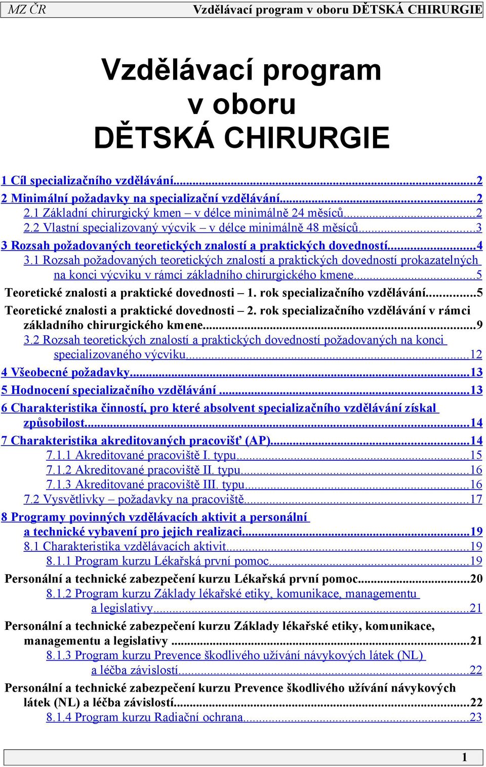 Rozsah požadovaných teoretických znalostí a praktických dovedností prokazatelných na konci výcviku v rámci základního chirurgického kmene... 5 Teoretické znalosti a praktické dovednosti.